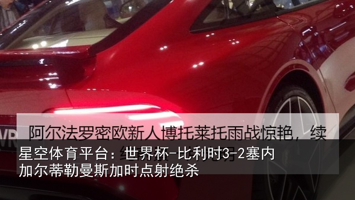 星空体育平台：世界杯-比利时3-2塞内加尔蒂勒曼斯加时点射绝杀